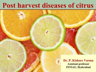 Post harvest diseases of citrus
Dr. P. Kishore Varma
Assistant professor
PJTSAU, Hyderabad
 