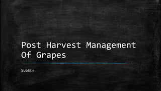 Post Harvest Management
Of Grapes
Subtitle
 