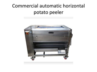 Commercial automatic horizontal
potato peeler
 