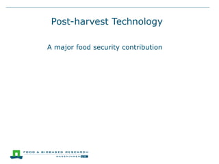 Post-harvest Technology
A major food security contribution
 