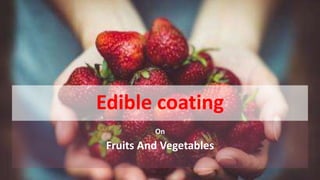 Edible coating
On
Fruits And Vegetables
 