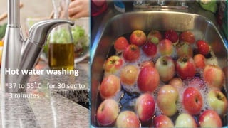 Hot water washing
37 to 55 C for 30 sec to
3 minutes
8
 