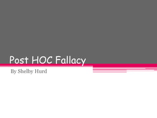 Post HOC Fallacy
By Shelby Hurd
 