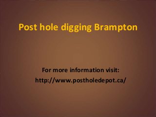 Post hole digging Brampton 
For more information visit: 
http://www.postholedepot.ca/ 
 