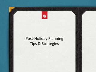 Post-Holiday Planning
  Tips & Strategies
 