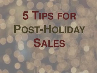 5 TIPS FOR
POST-HOLIDAY
SALES

 