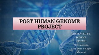 POST HUMAN GENOME
PROJECT
PRESENTED BY,
D.IRENE
16PGZ001
M.Sc. Zoology,
Lady Doak College,
Madurai
 