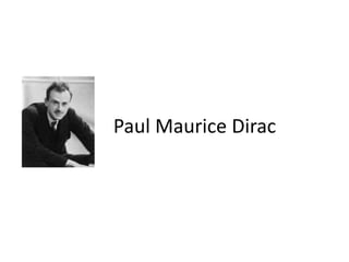 Paul Maurice Dirac
 