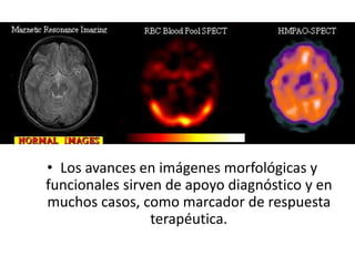 • Los avances en imágenes morfológicas y
funcionales sirven de apoyo diagnóstico y en
muchos casos, como marcador de respuesta
terapéutica.
 