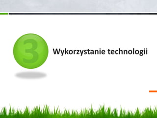 Wykorzystanie technologii 
 