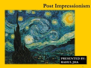 Post Impressionism

PRESENTED BY:
PRESENTED BY:
RAHUL JHA
RAHUL JHA
1

 