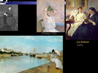La lecturaLa lectura
18701870
BERTHE MORISOTBERTHE MORISOT
Marina, 1869
El banyEl bany, 1885, 1885
 