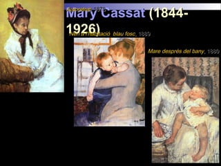 Mary CassatMary Cassat (1844-(1844-
1926)1926)
AutoretratAutoretrat, 1878, 1878
Mare després del banyMare després del bany, 1880, 1880
Nen a l'habitació blau foscNen a l'habitació blau fosc, 1889, 1889
 