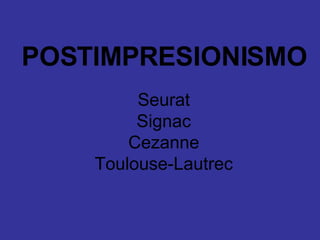 POSTIMPRESIONISMO Seurat Signac Cezanne Toulouse-Lautrec 