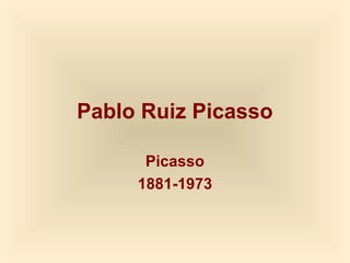 Pablo Ruiz Picasso
Picasso
1881-1973
 