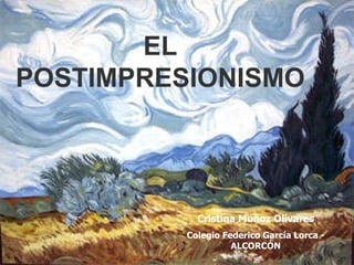 EL POSTIMPRESIONISMO   Cristina Muñoz Olivares Colegio Federico García Lorca - ALCORCÓN 