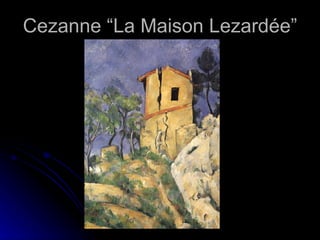 Cezanne “La Maison Lezardée”
 