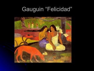 Gauguin “Felicidad”
 