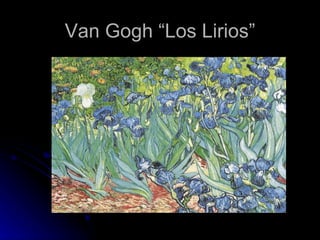 Van Gogh “Los Lirios”
 