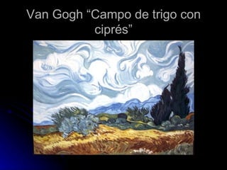 Van Gogh “Campo de trigo con
          ciprés”
 