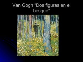 Van Gogh “Dos figuras en el
        bosque”
 