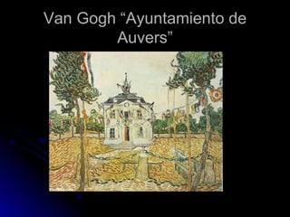 Van Gogh “Ayuntamiento de
        Auvers”
 