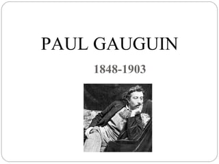 PAUL GAUGUIN
    1848-1903
 