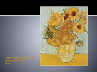“Jarro con doce girasoles”
Vincent Van Gogh,
1888
 