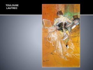 TOULOUSE
LAUTREC
 