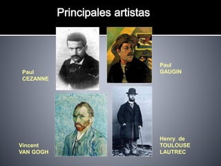 Principales artistas
Paul
CEZANNE
Paul
GAUGIN
Vincent
VAN GOGH
Henry de
TOULOUSE
LAUTREC
 
