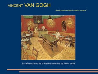 VINCENT VAN GOGH
El café nocturno de la Place Lamartine de Arlés, 1888
“donde puede estallar la pasión humana".
 