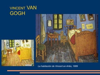 VINCENT VAN
GOGH
La habitación de Vincent en Arlés, 1889
 