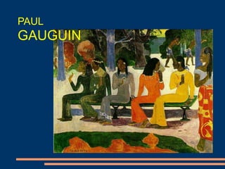PAUL
GAUGUIN
 