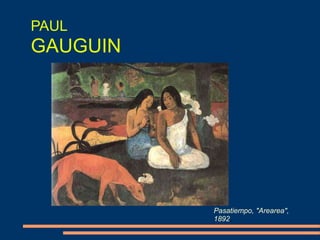 PAUL
GAUGUIN
Pasatiempo, "Arearea",
1892,
 