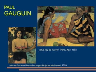 Muchachas con flores de mango (Mujeres tahitianas), 1899
¿Qué hay de nuevo? "Parau Api", 1892
PAUL
GAUGUIN
 
