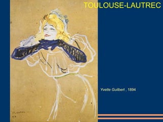 TOULOUSE-LAUTREC
Yvette Guilbert , 1894
 
