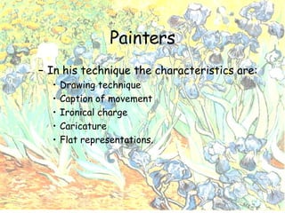 Painters In his technique the characteristics are: Drawing technique Caption of movement Ironical charge Caricature  Flat representations. 