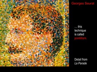 Georges Seurat

… this
technique
is called
pointillism.

Detail from
La Parade

 
