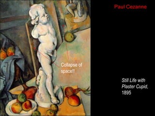 Paul Cezanne

Collapse of
space!!
Still Life with
Plaster Cupid,
1895

 