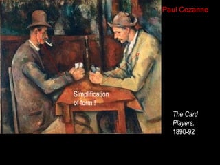Paul Cezanne

Simplification
of form!!
The Card
Players,
1890-92

 