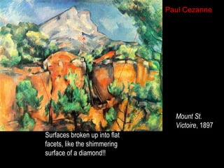 Paul Cezanne

Mount St.
Victoire, 1897
Surfaces broken up into flat
facets, like the shimmering
surface of a diamond!!

 