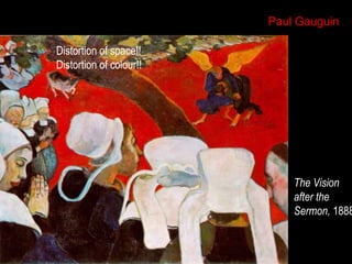 Paul Gauguin
Distortion of space!!
Distortion of colour!!

The Vision
after the
Sermon, 1888

 