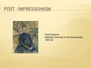 POST - IMPRESSIONISM
Paul Cezanne
Madame Cezanne in the Greenhouse
1891-92
 