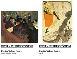 POST - IMPRESSIONISM
Henri de Toulouse -Lautrec
At the Moulin Rouge
POST - IMPRESSIONISM
Henri de Toulouse -Lautrec
Avril