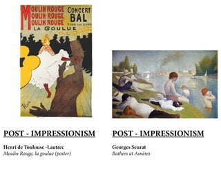 POST - IMPRESSIONISM
Henri de Toulouse -Lautrec
Moulin Rouge, la goulue (poster)
POST - IMPRESSIONISM
Georges Seurat
Bathers at Asnères
