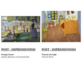 POST - IMPRESSIONISM
Georges Seurat
Sunday Afternoon at la Grande Jatte
POST - IMPRESSIONISM
Vincent van Gogh
Vincent’s Room