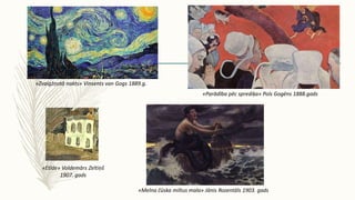 «Zvaigžņotā nakts» Vinsents van Gogs 1889.g.
«Parādība pēc sprediķa» Pols Gogēns 1888.gads
«Melna čūska miltus mala» Jānis Rozentāls 1903. gads
«Etīde» Voldemārs Zeltiņš
1907. gads
 