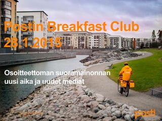 Postin Breakfast Club
28.1.2015
Osoitteettoman suoramainonnan
uusi aika ja uudet mediat
28.1.2015
Posti Oy, Breakfast Club1
 