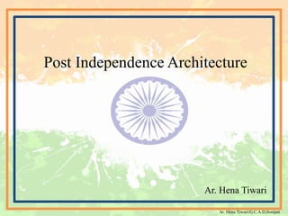 Ar. Hena Tiwari/G.C.A.D,Sonipat
Post Independence Architecture
Ar. Hena Tiwari
 