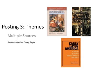 Posting 3: Themes
  Multiple Sources
  Presentation by: Corey Taylor
 